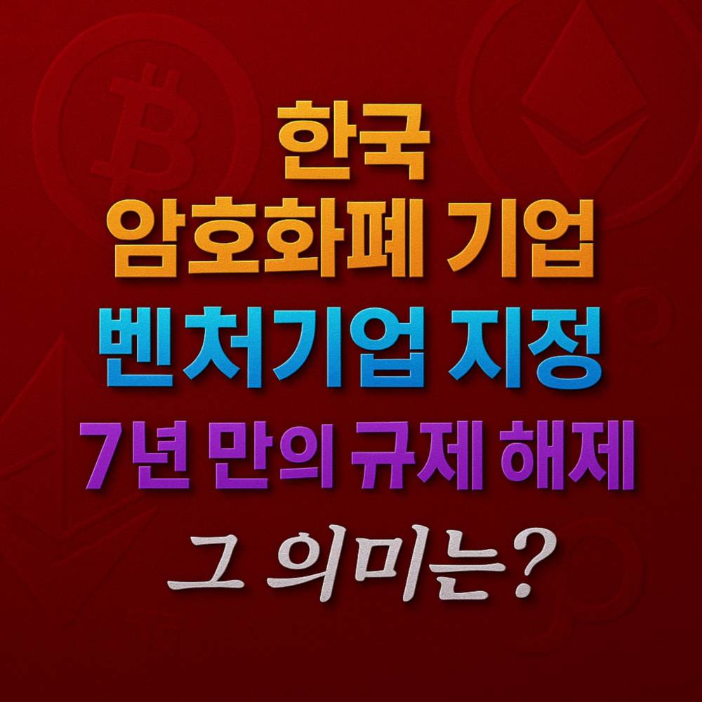 ‘한국 암호화폐 기업‧벤처기업 지정‧7년 만의 규제 해제‧그 의미는?’을 입체적으로 강조한 이미지